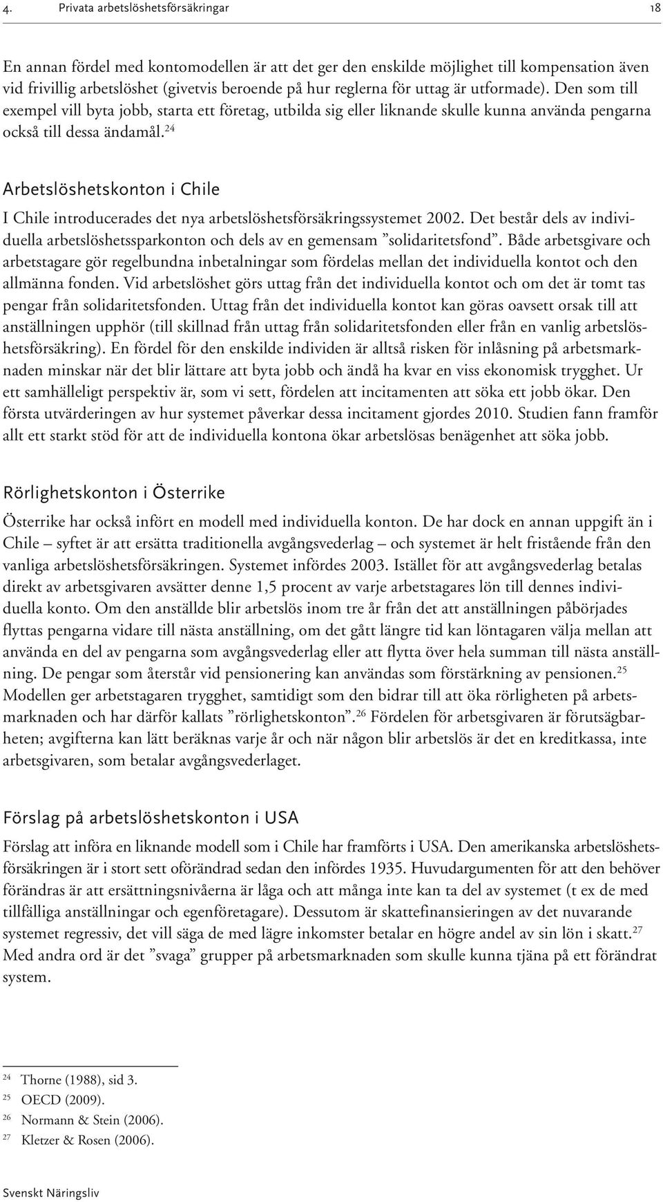 24 Arbetslöshetskonton i Chile I Chile introducerades det nya arbetslöshetsförsäkringssystemet 2002. Det består dels av individuella arbetslöshetssparkonton och dels av en gemensam solidaritetsfond.