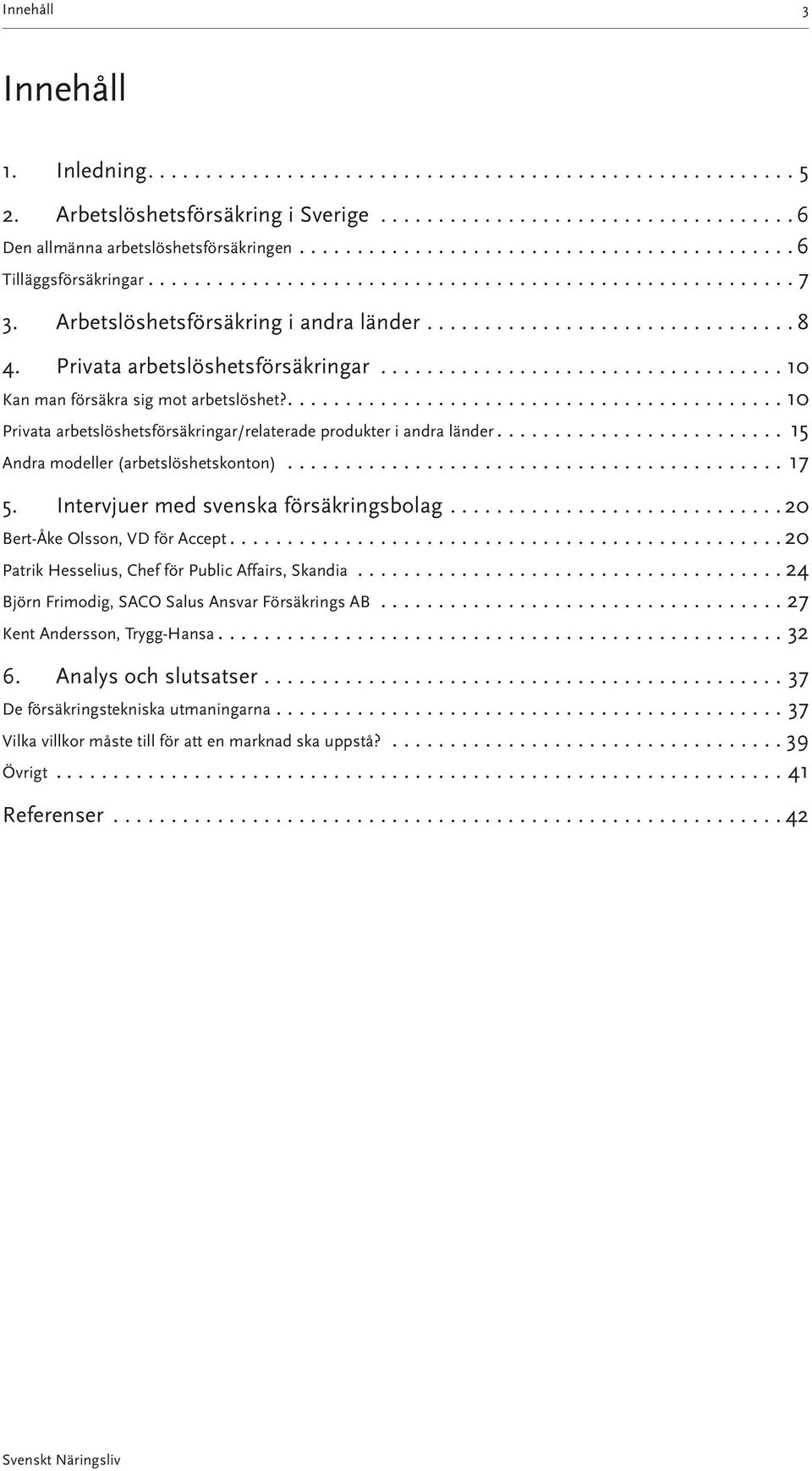 ..17 5. Intervjuer med svenska försäkringsbolag...20 Bert-Åke Olsson, VD för Accept....20 Patrik Hesselius, Chef för Public Affairs, Skandia...24 Björn Frimodig, SACO Salus Ansvar Försäkrings AB.