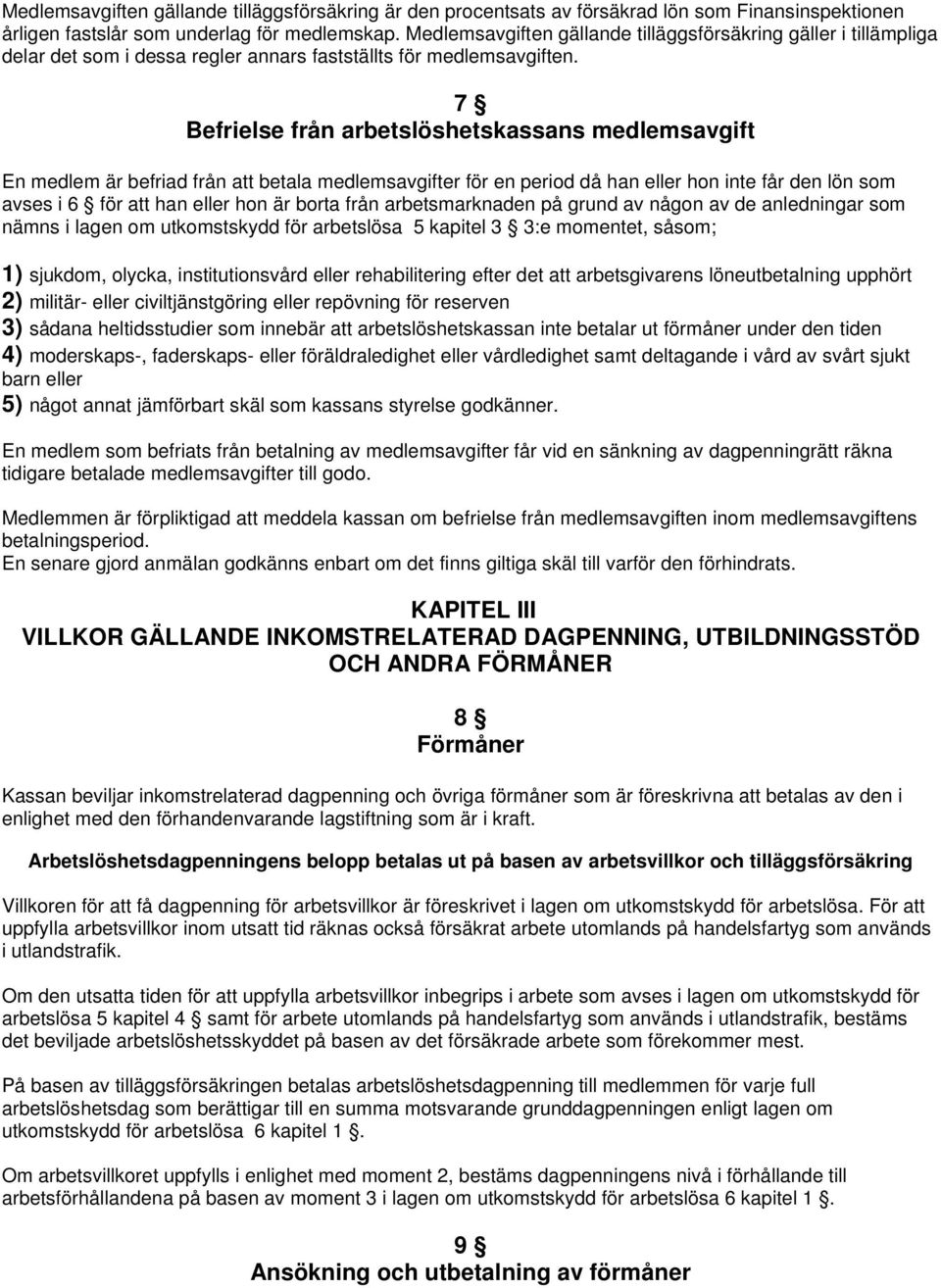 7 Befrielse från arbetslöshetskassans medlemsavgift En medlem är befriad från att betala medlemsavgifter för en period då han eller hon inte får den lön som avses i 6 för att han eller hon är borta