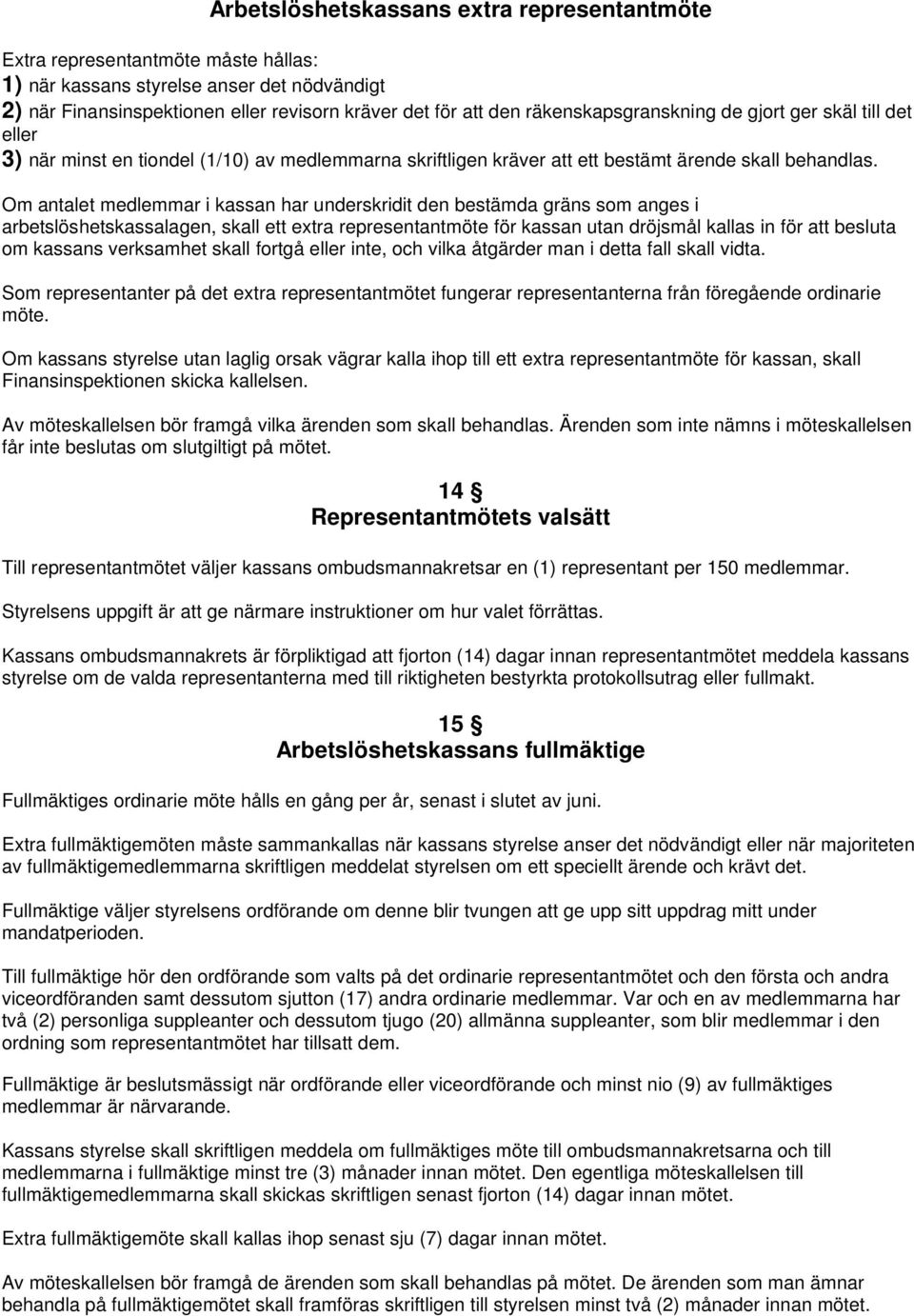 Om antalet medlemmar i kassan har underskridit den bestämda gräns som anges i arbetslöshetskassalagen, skall ett extra representantmöte för kassan utan dröjsmål kallas in för att besluta om kassans