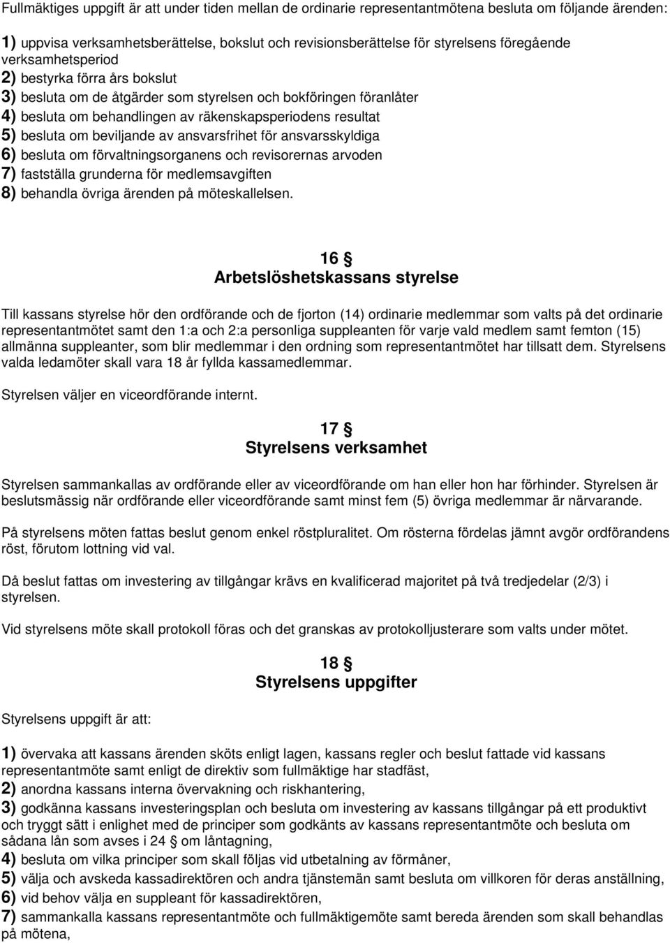 av ansvarsfrihet för ansvarsskyldiga 6) besluta om förvaltningsorganens och revisorernas arvoden 7) fastställa grunderna för medlemsavgiften 8) behandla övriga ärenden på möteskallelsen.