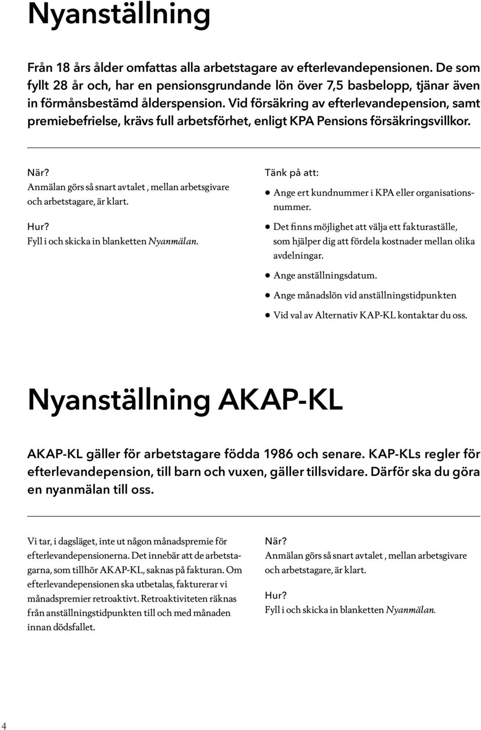 Vid försäkring av efterlevandepension, samt premiebefrielse, krävs full arbetsförhet, enligt KPA Pensions försäkringsvillkor. När?