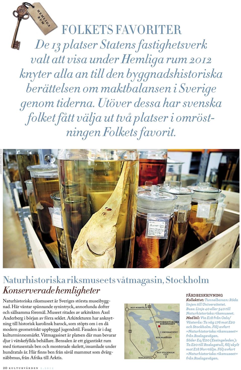 foto staffan waerndt Naturhistoriska riksmuseets våtmagasin, Stockholm Konserverade hemligheter Färdbeskrivning Naturhistoriska riksmuseet är Sveriges största museibyggnad.