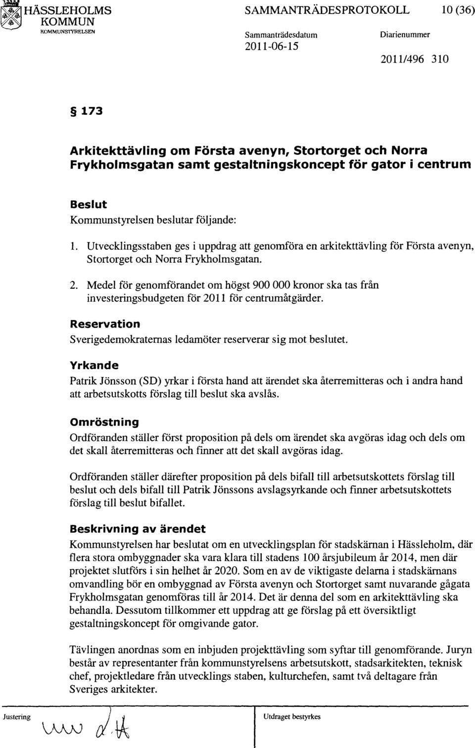 Medel för genomförandet om högst 900 000 kronor ska tas från investeringsbudgeten för 2011 för centrumåtgärder. Reservation Sverigedemokraternas ledamöter reserverar sig mot beslutet.