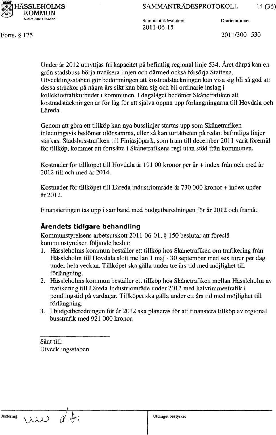 Utvecklingsstaben gör bedömningen att kostnadstäckningen kan visa sig bli så god att dessa sträckor på några års sikt kan bära sig och bli ordinarie inslag i kollektivtrafikutbudet i kommunen.