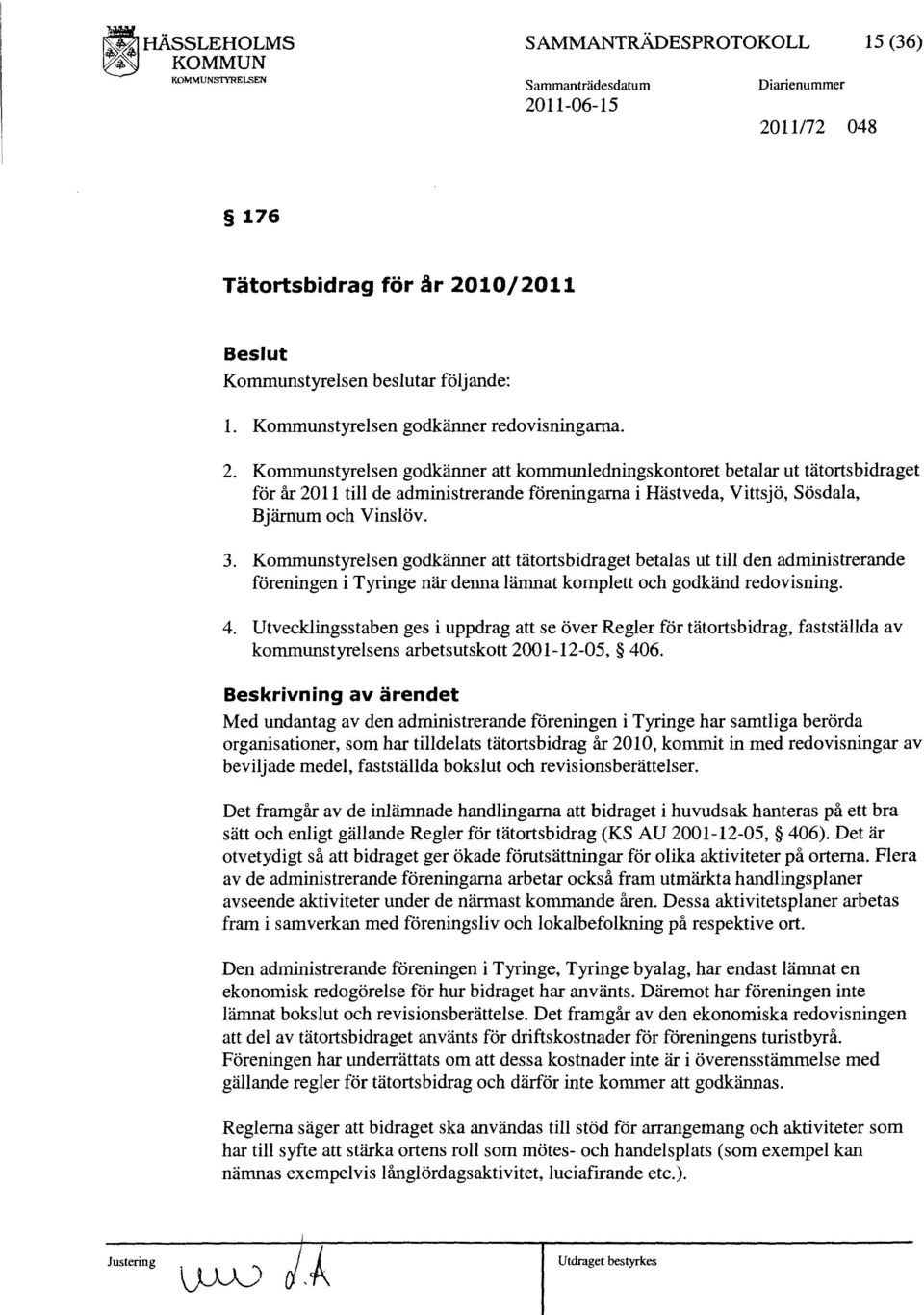 10/2011 Kommunstyrelsen beslutar följande: 1. Kommunstyrelsen godkänner redovisningarna. 2.