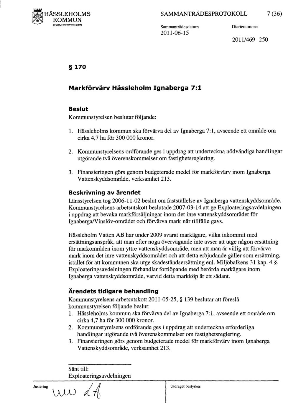 Kommunstyrelsens ordförande ges i uppdrag att underteckna nödvändiga handlingar utgörande två överenskommelser om fastighetsreglering. 3.