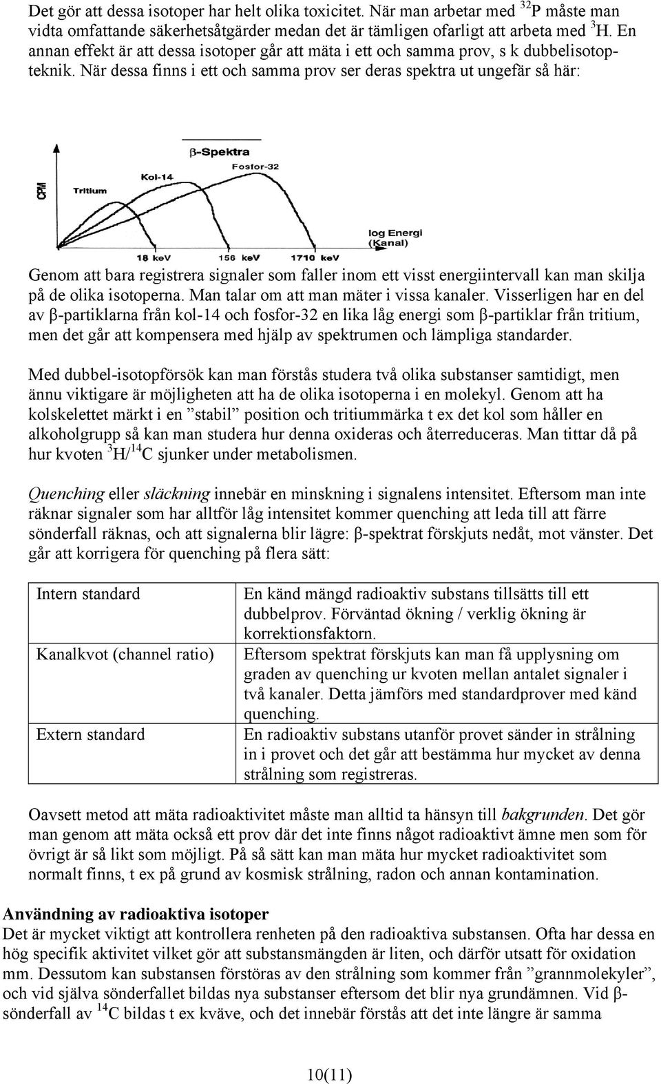 När dessa finns i ett och samma prov ser deras spektra ut ungefär så här: Genom att bara registrera signaler som faller inom ett visst energiintervall kan man skilja på de olika isotoperna.