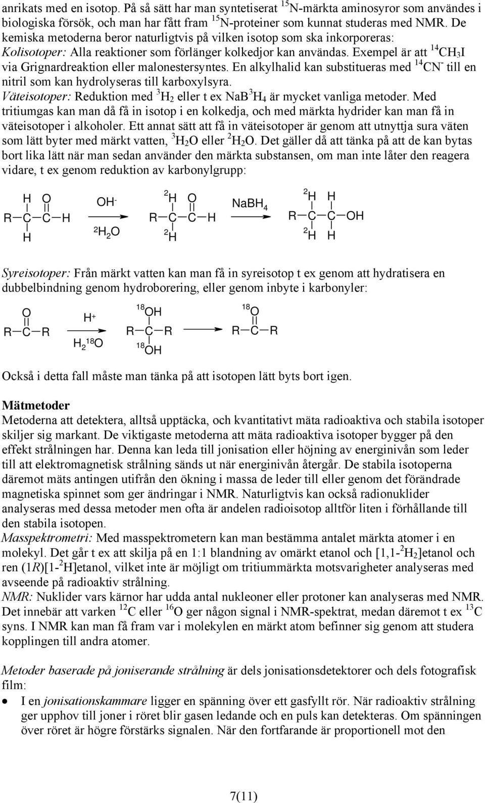 Exempel är att 14 C 3 I via Grignardreaktion eller malonestersyntes. En alkylhalid kan substitueras med 14 CN - till en nitril som kan hydrolyseras till karboxylsyra.