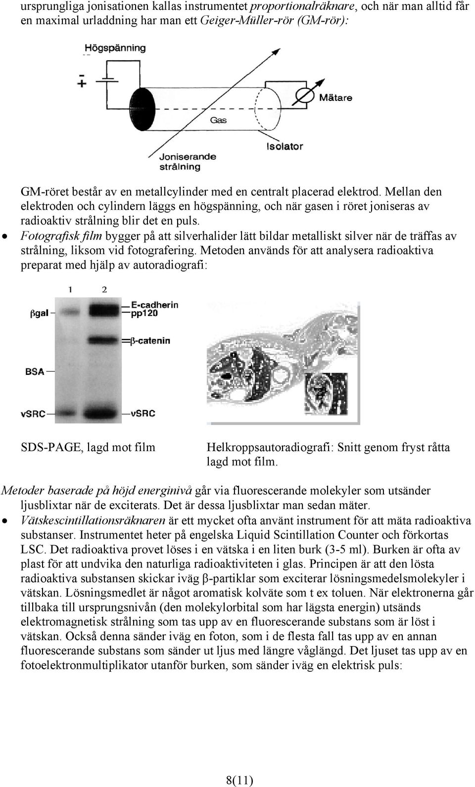 Fotografisk film bygger på att silverhalider lätt bildar metalliskt silver när de träffas av strålning, liksom vid fotografering.