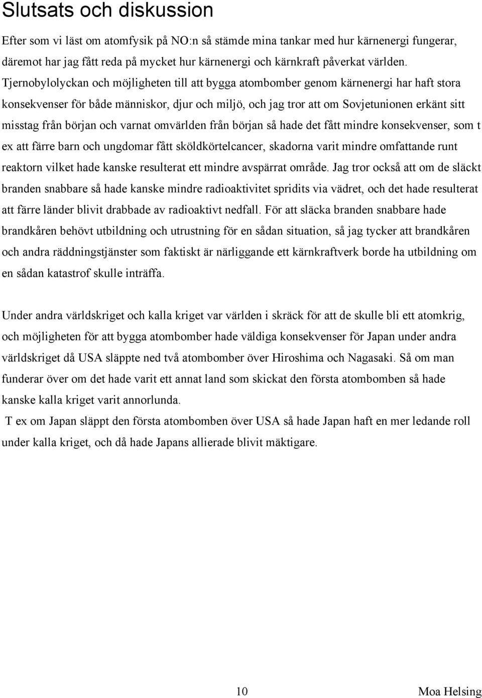 början och varnat omvärlden från början så hade det fått mindre konsekvenser, som t ex att färre barn och ungdomar fått sköldkörtelcancer, skadorna varit mindre omfattande runt reaktorn vilket hade