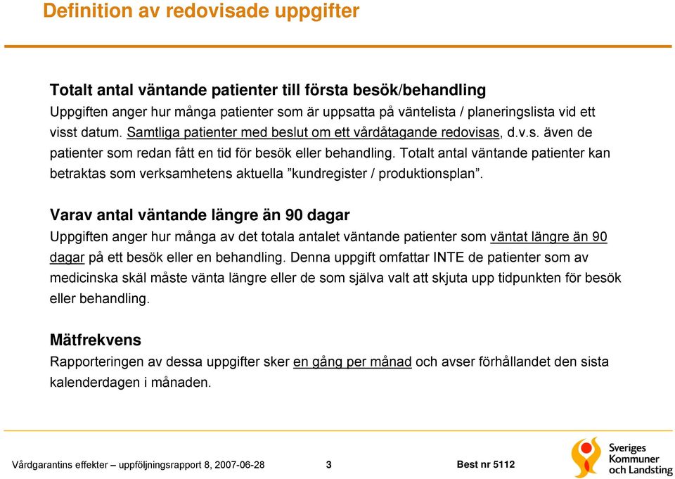 Totalt antal väntande patienter kan betraktas som verksamhetens aktuella kundregister / produktionsplan.