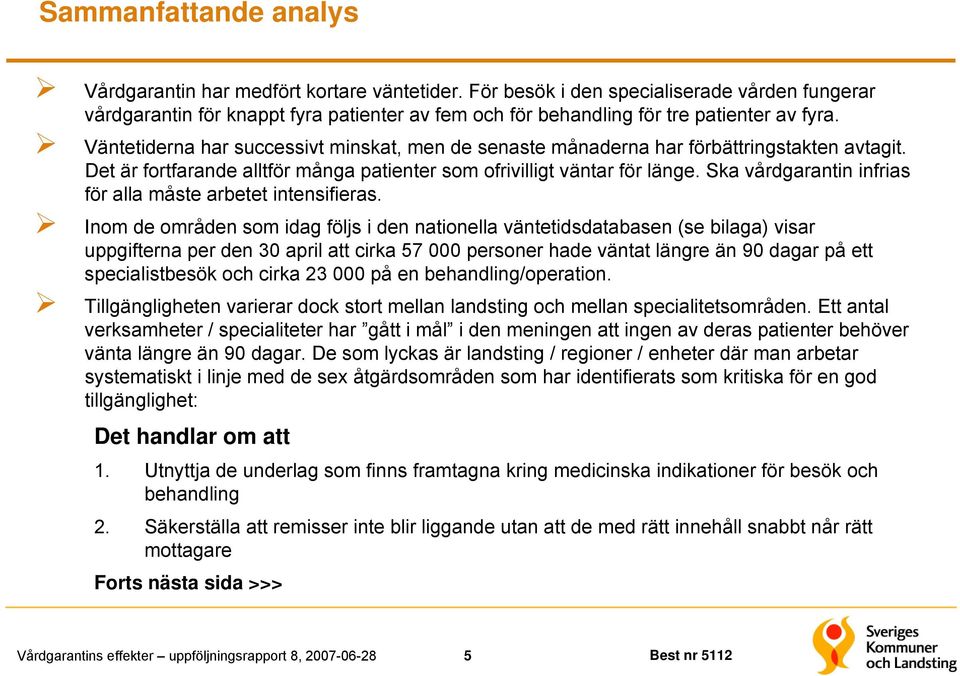 Väntetiderna har successivt minskat, men de senaste månaderna har förbättringstakten avtagit. Det är fortfarande alltför många patienter som ofrivilligt väntar för länge.