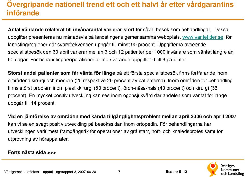 Uppgifterna avseende specialistbesök den 30 april varierar mellan 3 och 12 patienter per 1000 invånare som väntat längre än 90 dagar.