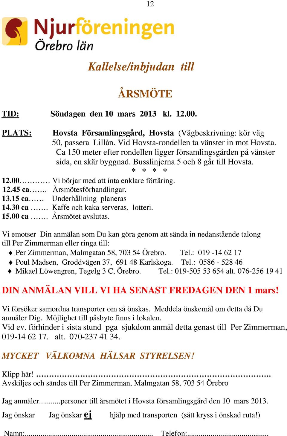 00 Vi börjar med att inta enklare förtäring. 12.45 ca. Årsmötesförhandlingar. 13.15 ca Underhållning planeras 14.30 ca. Kaffe och kaka serveras, lotteri. 15.00 ca. Årsmötet avslutas.