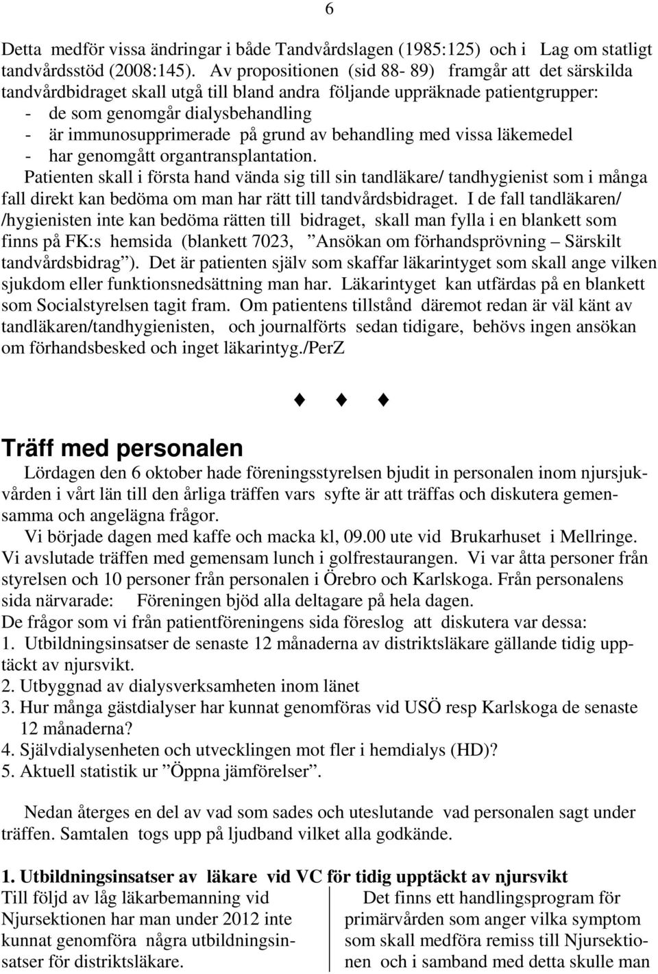 grund av behandling med vissa läkemedel - har genomgått organtransplantation.