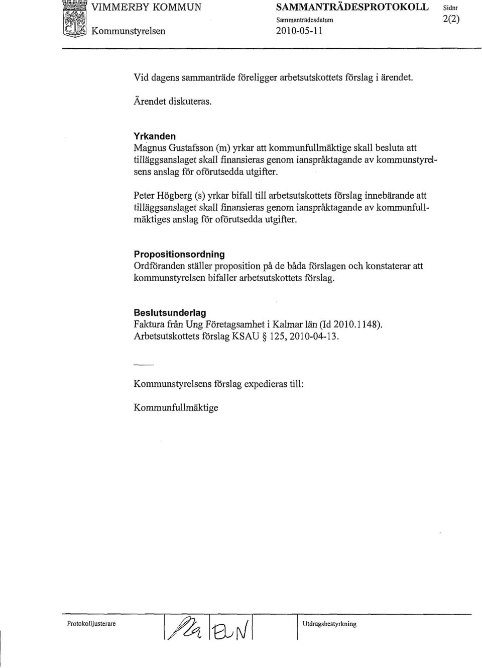 Peter Högberg (s) yrkar bifall till arbetsutskottets förslag innebärande att tilläggsanslaget skall finansieras genom ianspråktagande av kommunfullmäktiges anslag för oförutsedda utgifter.