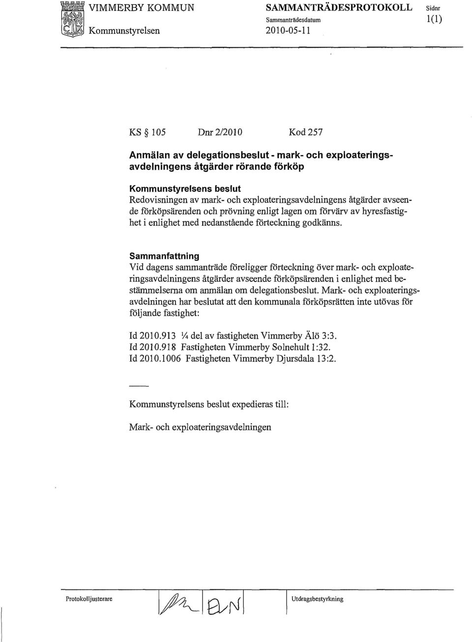 Sammanfattning Vid dagens sammanträde föreligger forteckning över mark- och exploateringsavdelningens åtgärder avseende förköpsärenden i enlighet med bestämmelserna om anmälan om delegationsbeslut.