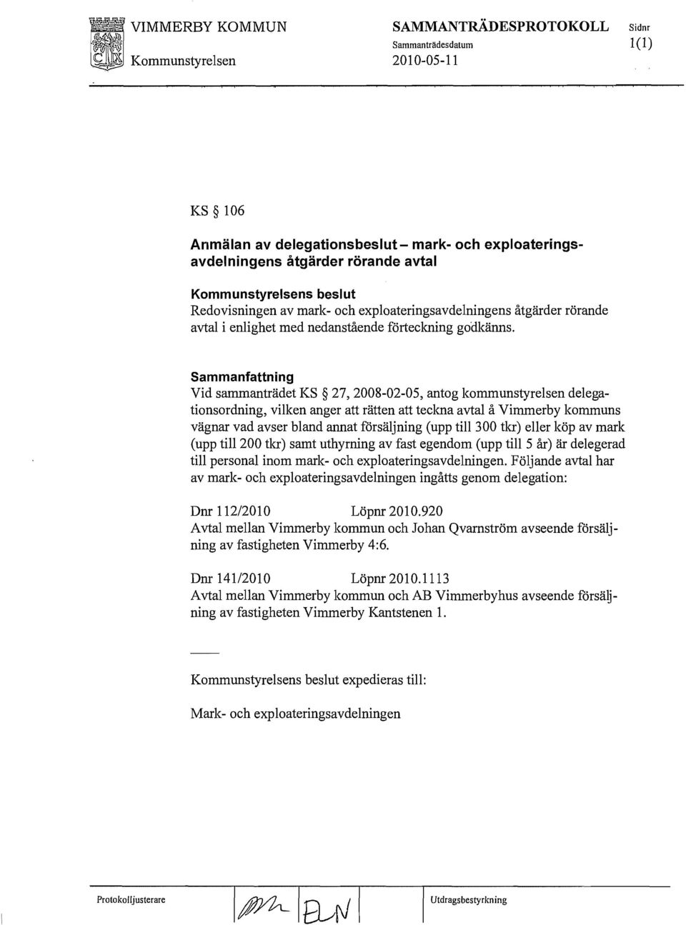 Sammanfattning Vid sammanträdet KS 27, 2008-02-05, antog kommunstyrelsen delegationsordning, vilken anger att rätten att teckna avtal å Vimmerby kommuns vägnar vad avser bland annat forsäljning (upp