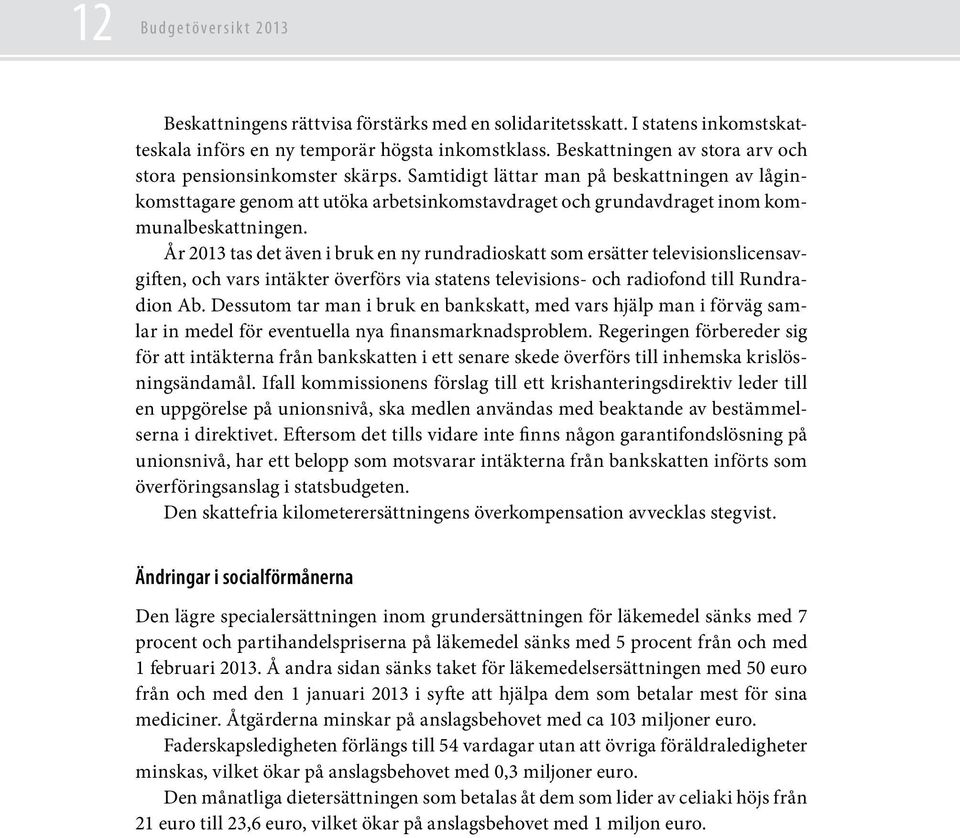 Samtidigt lättar man på beskattningen av låginkomsttagare genom att utöka arbetsinkomstavdraget och grundavdraget inom kommunalbeskattningen.