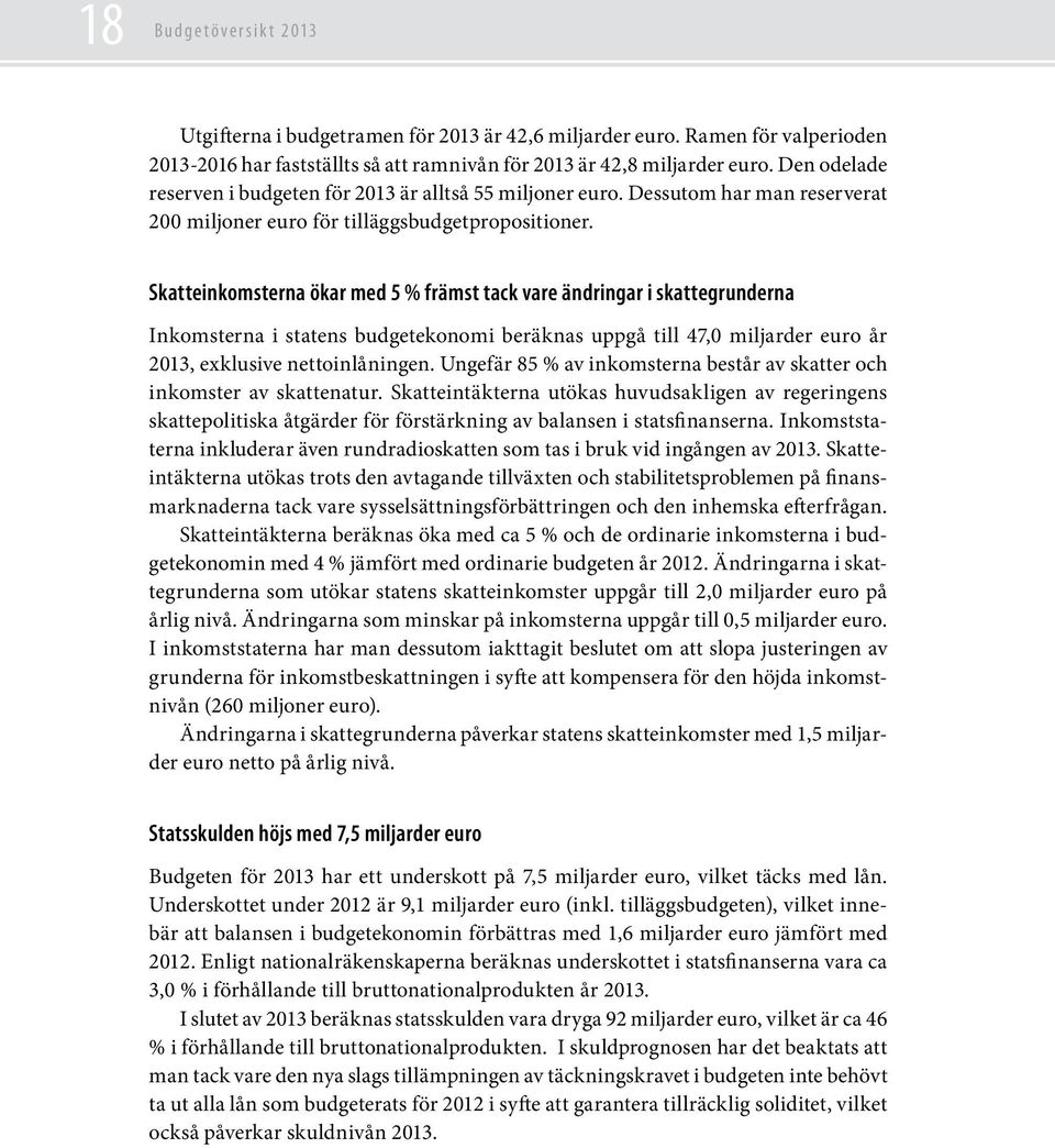 Skatteinkomsterna ökar med 5 % främst tack vare ändringar i skattegrunderna Inkomsterna i statens budgetekonomi beräknas uppgå till 47,0 miljarder euro år 2013, exklusive nettoinlåningen.