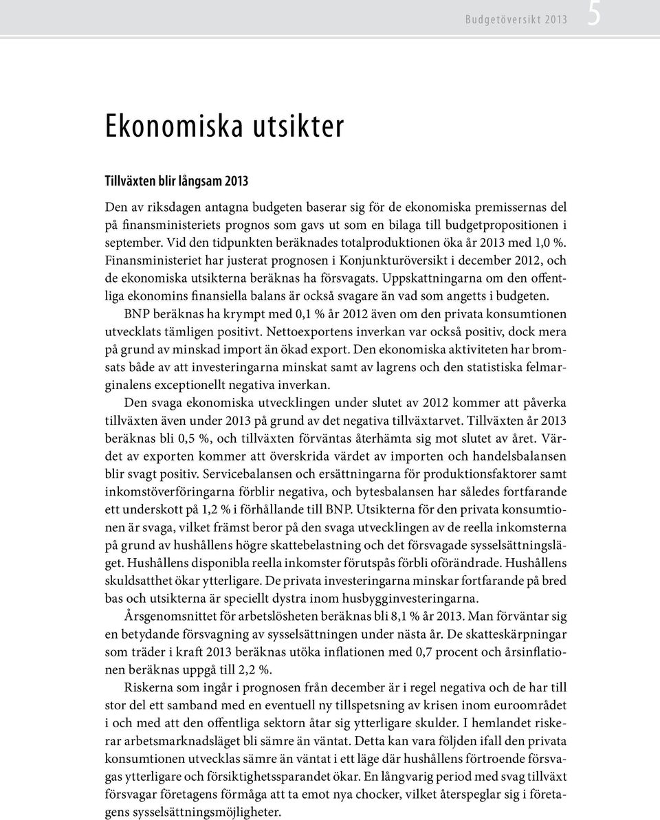 Finansministeriet har justerat prognosen i Konjunkturöversikt i december 2012, och de ekonomiska utsikterna beräknas ha försvagats.