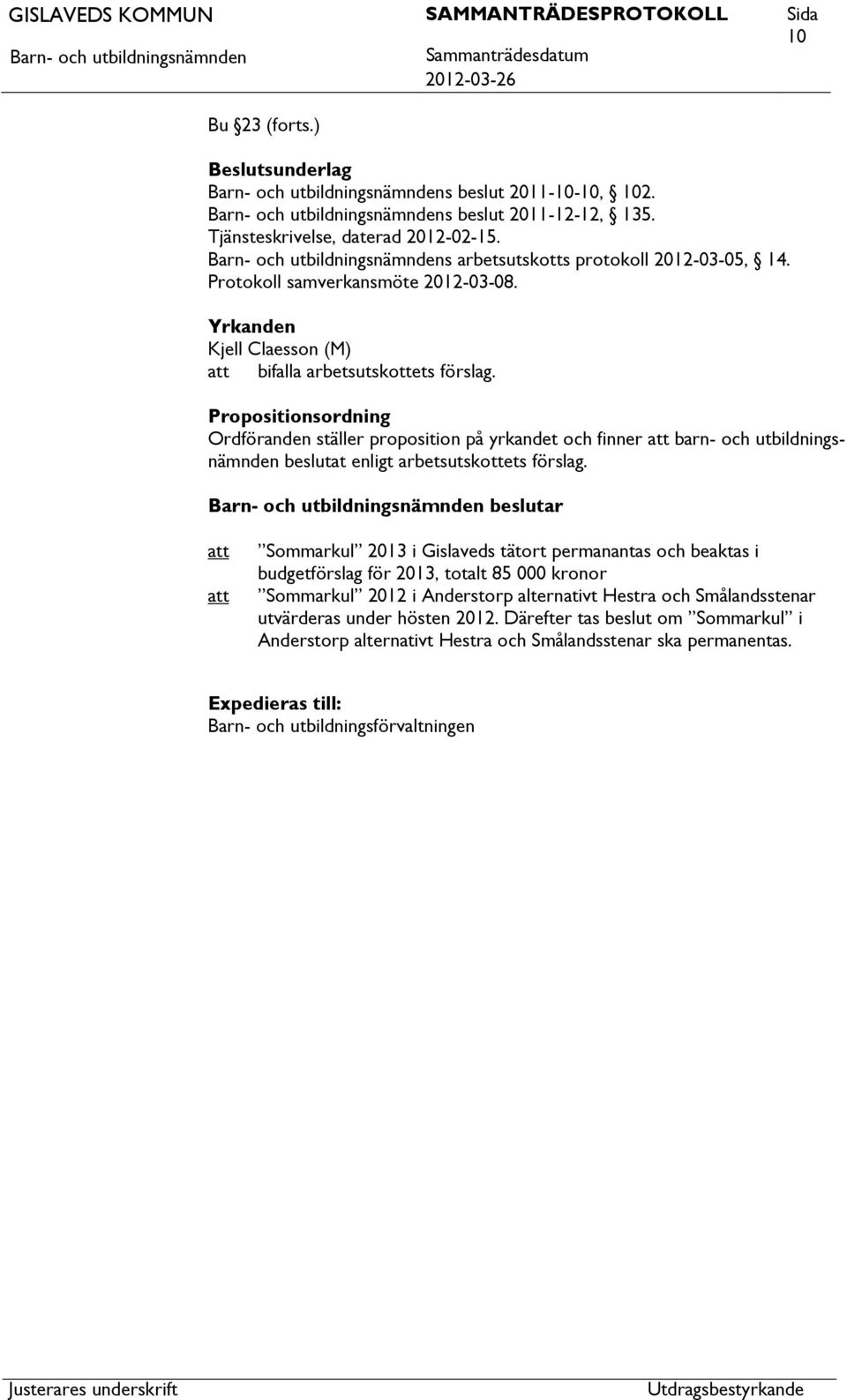 Propositionsordning Ordföranden ställer proposition på yrkandet och finner barn- och utbildningsnämnden beslutat enligt arbetsutskottets förslag.