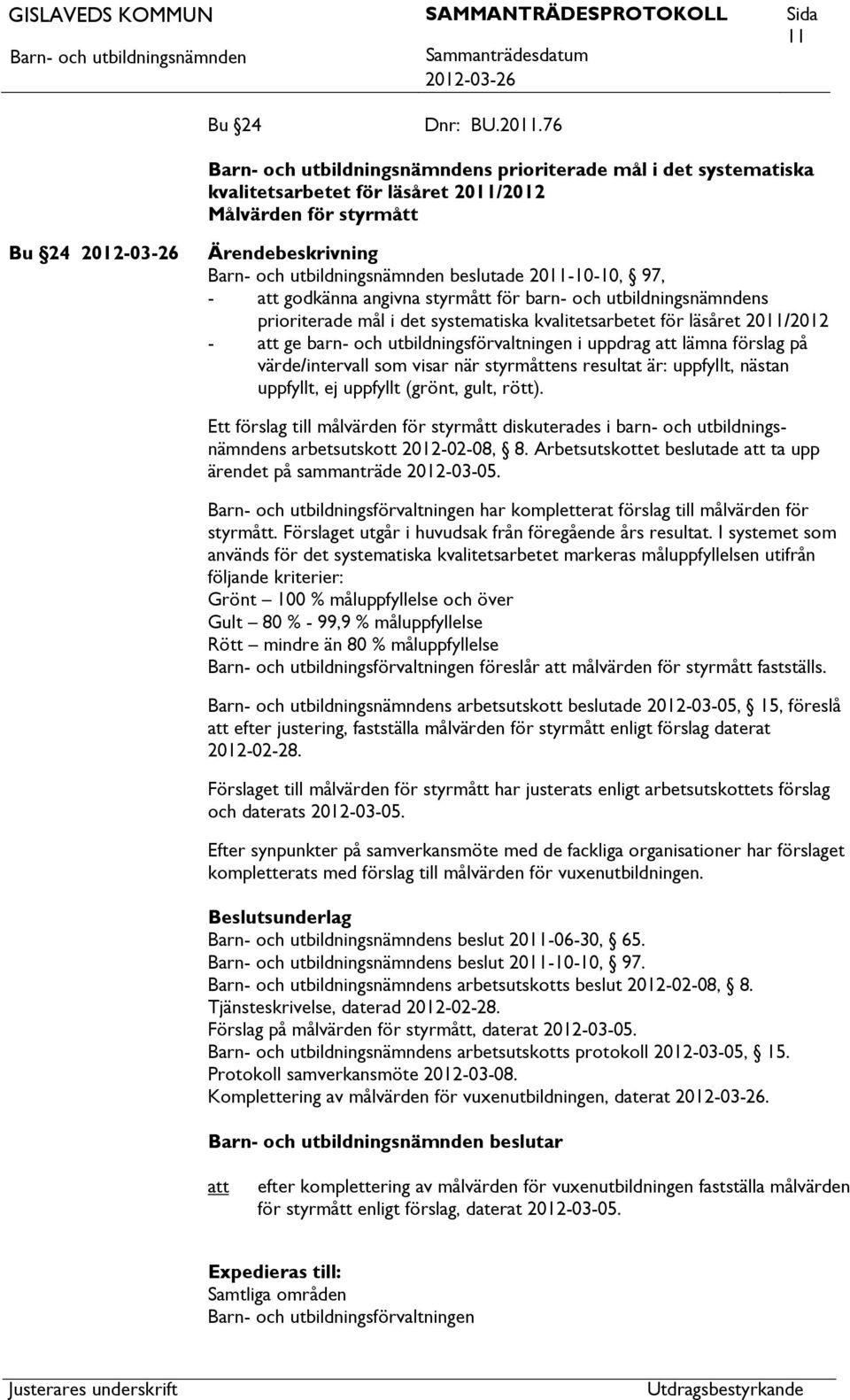 prioriterade mål i det systematiska kvalitetsarbetet för läsåret 2011/2012 - ge barn- och utbildningsförvaltningen i uppdrag lämna förslag på värde/intervall som visar när styrmåttens resultat är: