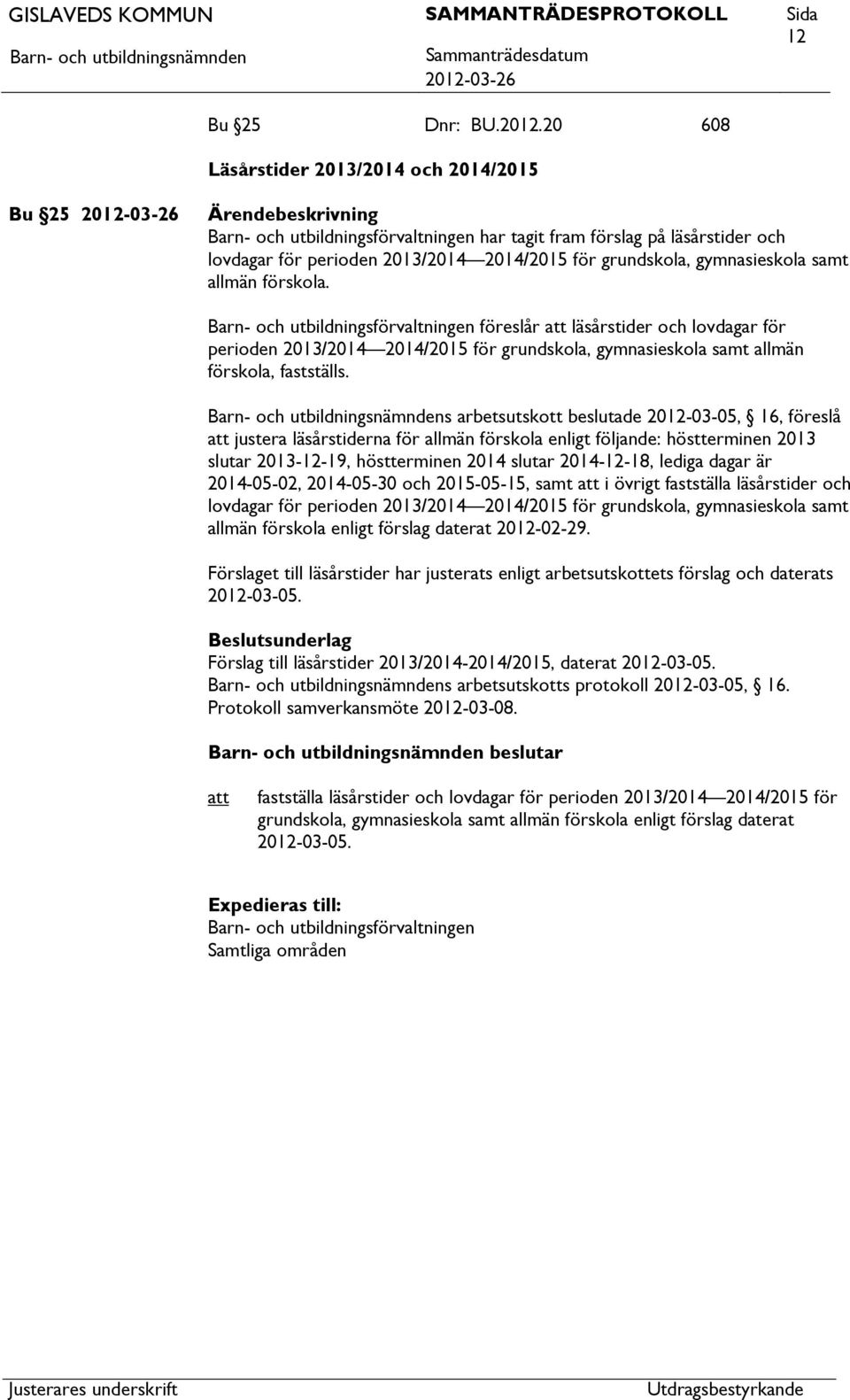 samt allmän förskola. Barn- och utbildningsförvaltningen föreslår läsårstider och lovdagar för perioden 2013/2014 2014/2015 för grundskola, gymnasieskola samt allmän förskola, fastställs.