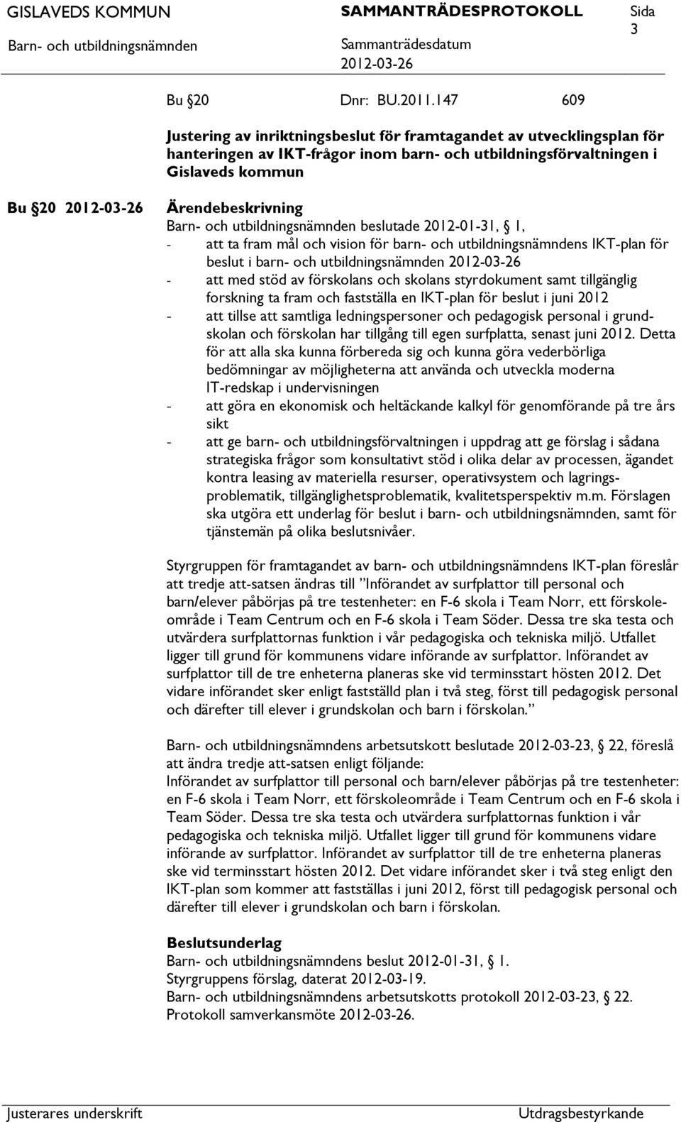 fram mål och vision för barn- och utbildningsnämndens IKT-plan för beslut i barn- och utbildningsnämnden - med stöd av förskolans och skolans styrdokument samt tillgänglig forskning ta fram och