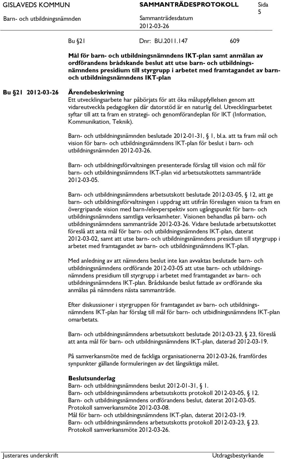 utbildningsnämndens IKT-plan Bu 21 Ett utvecklingsarbete har påbörjats för öka måluppfyllelsen genom vidareutveckla pedagogiken där datorstöd är en naturlig del.