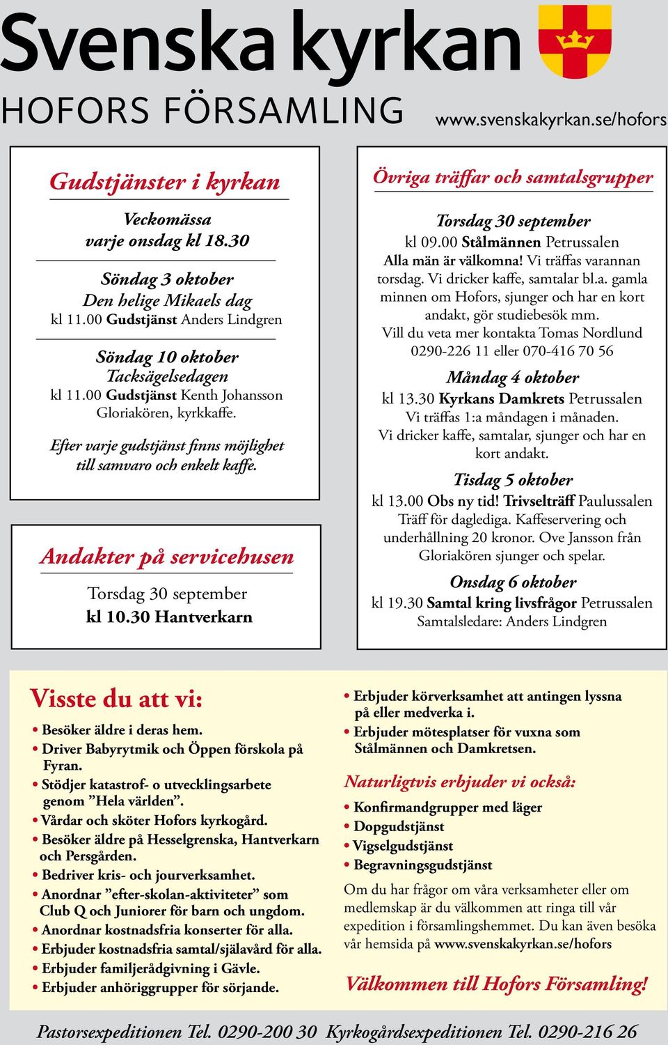 30 Hantverkarn Övriga träffar och samtalsgrupper Torsdag 30 september kl 09.00 Stålmännen Petrussalen Alla män är välkomna! Vi träffas varannan torsdag. Vi dricker kaffe, samtalar bl.a. gamla minnen om Hofors, sjunger och har en kort andakt, gör udiebesök mm.