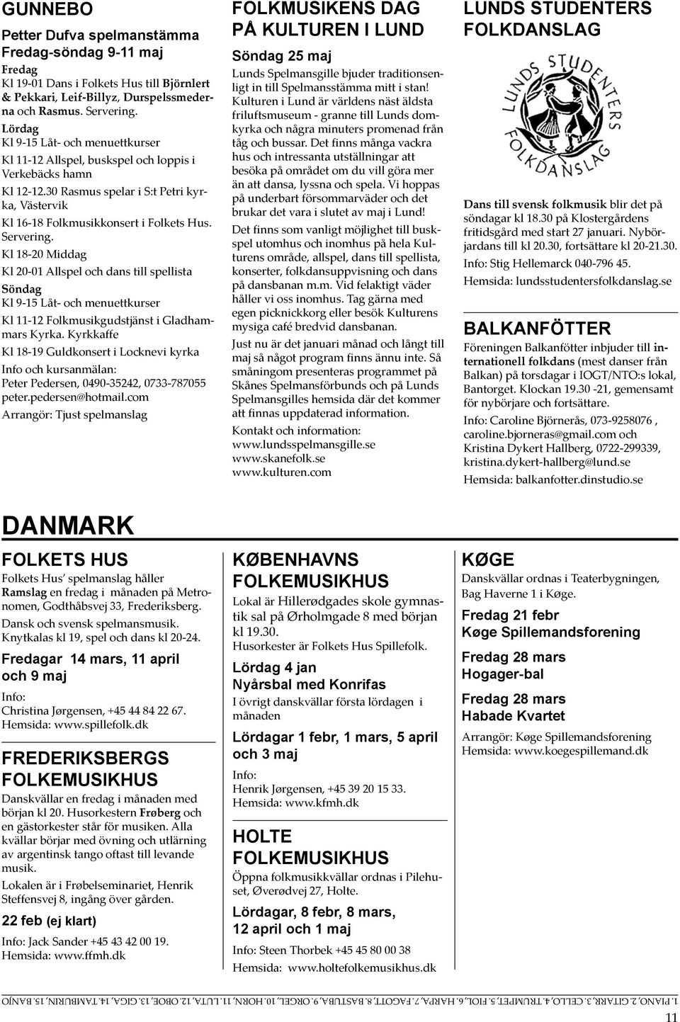 Kl 18-20 Middag Kl 20-01 Allspel och dans till spellista Söndag Kl 9-15 Låt- och menuettkurser Kl 11-12 Folkmusikgudstjänst i Gladhammars Kyrka.