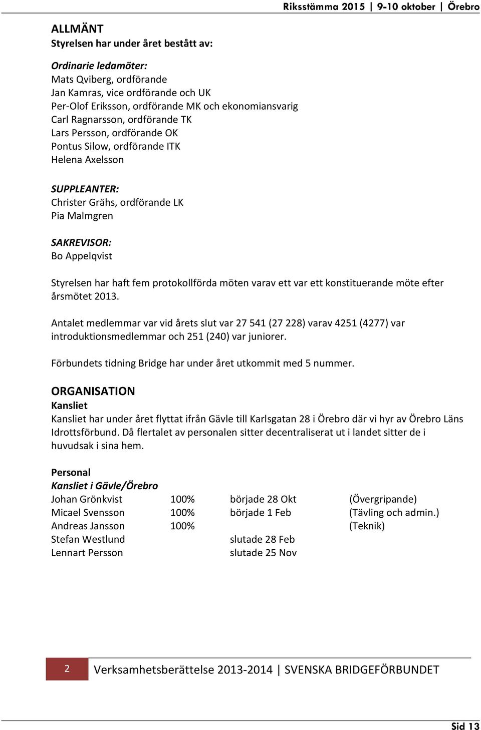 protokollförda möten varav ett var ett konstituerande möte efter årsmötet 2013.