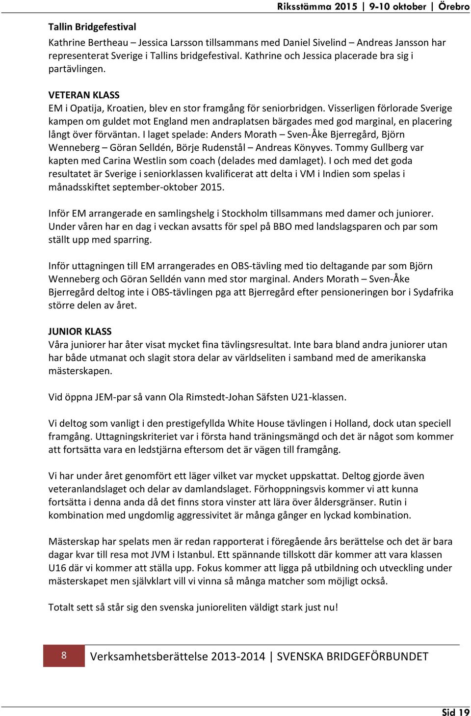 Visserligen förlorade Sverige kampen om guldet mot England men andraplatsen bärgades med god marginal, en placering långt över förväntan.