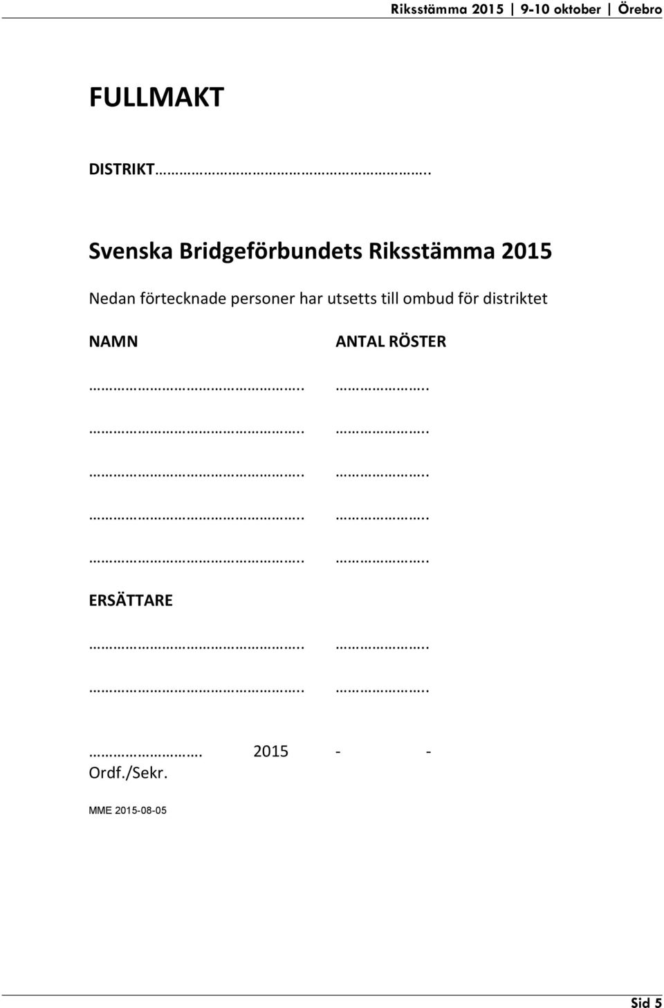 . Svenska Bridgeförbundets Riksstämma 2015 Nedan förtecknade personer har utsetts till ombud för distriktet NAMN.......... ANTAL RÖSTER.