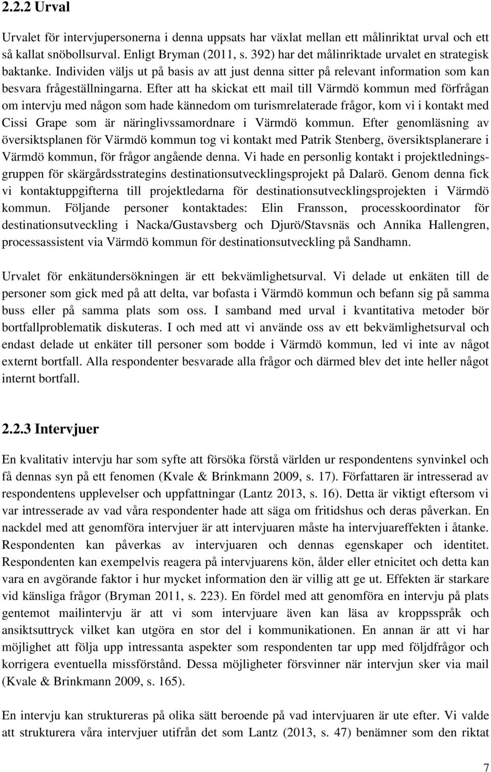 Efter att ha skickat ett mail till Värmdö kommun med förfrågan om intervju med någon som hade kännedom om turismrelaterade frågor, kom vi i kontakt med Cissi Grape som är näringlivssamordnare i