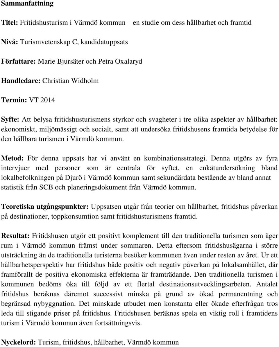 fritidshusens framtida betydelse för den hållbara turismen i Värmdö kommun. Metod: För denna uppsats har vi använt en kombinationsstrategi.