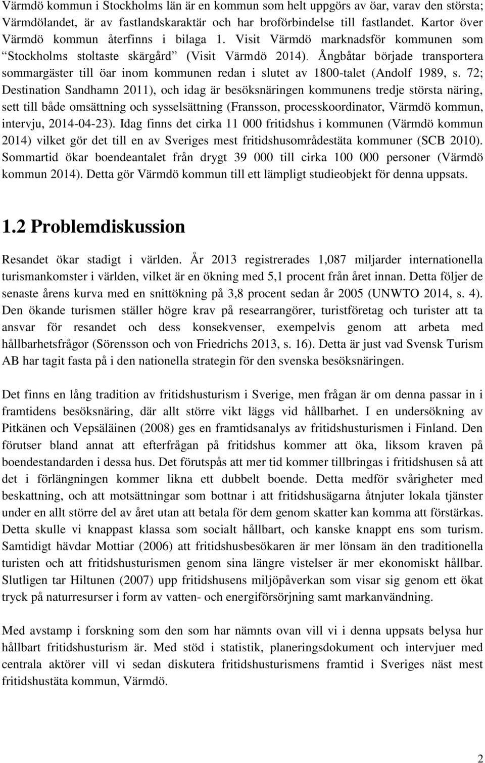 Ångbåtar började transportera sommargäster till öar inom kommunen redan i slutet av 1800-talet (Andolf 1989, s.