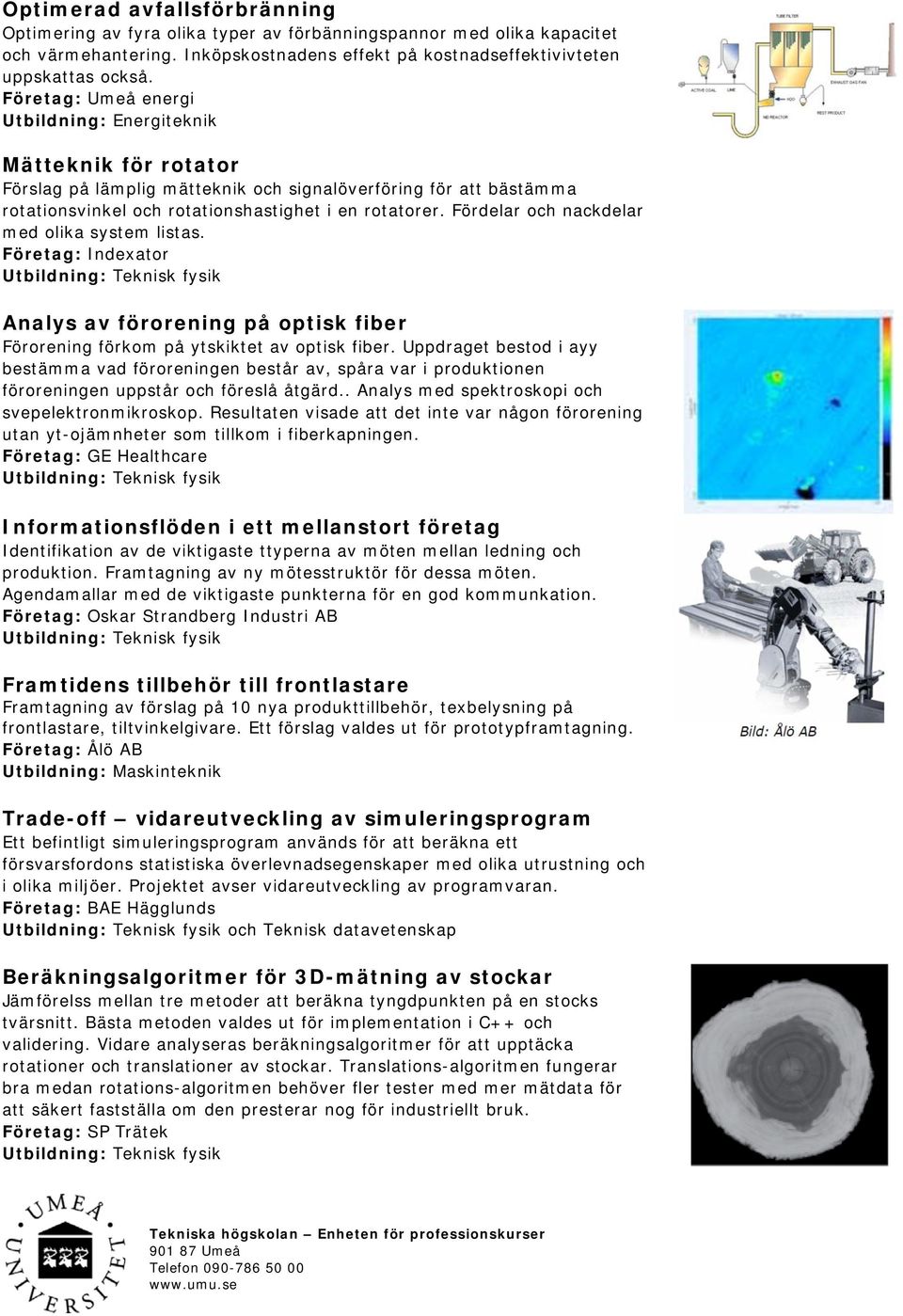 Fördelar och nackdelar med olika system listas. Företag: Indexator Analys av förorening på optisk fiber Förorening förkom på ytskiktet av optisk fiber.