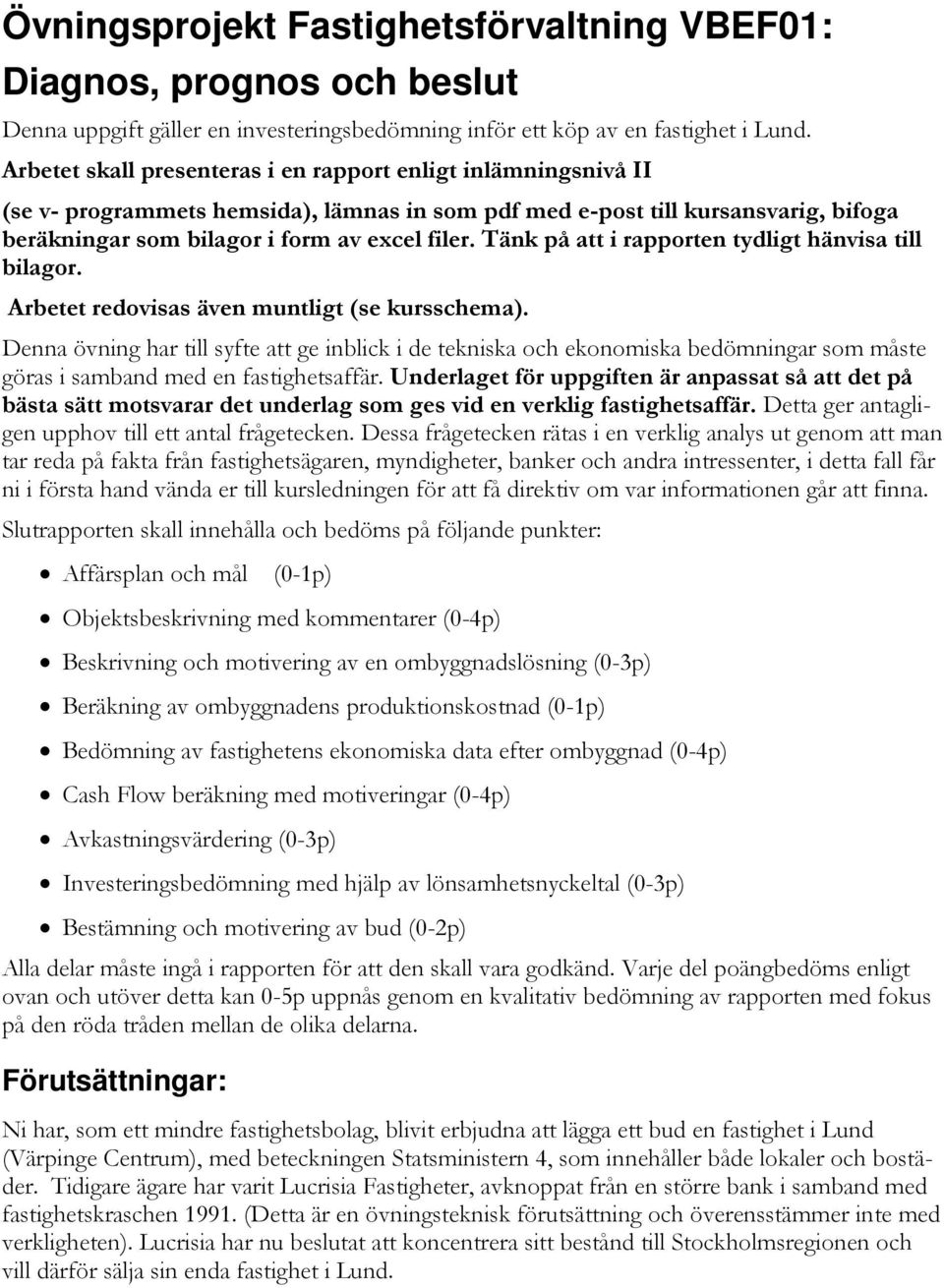 Tänk på att i rapporten tydligt hänvisa till bilagor. Arbetet redovisas även muntligt (se kursschema).