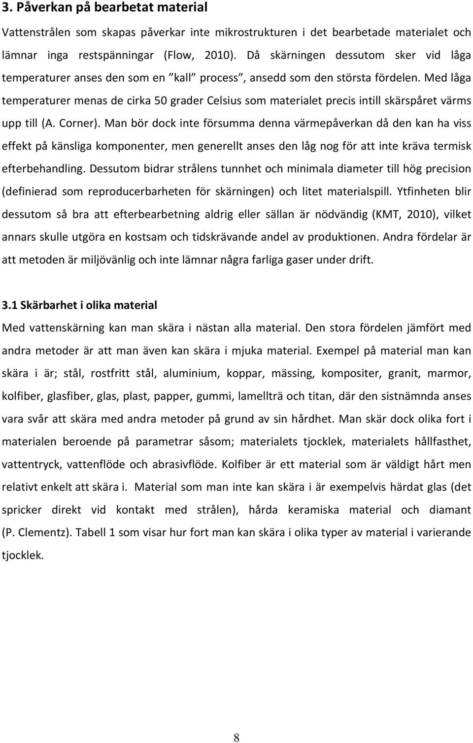 Med låga temperaturer menas de cirka 50 grader Celsius som materialet precis intill skärspåret värms upp till (A. Corner).