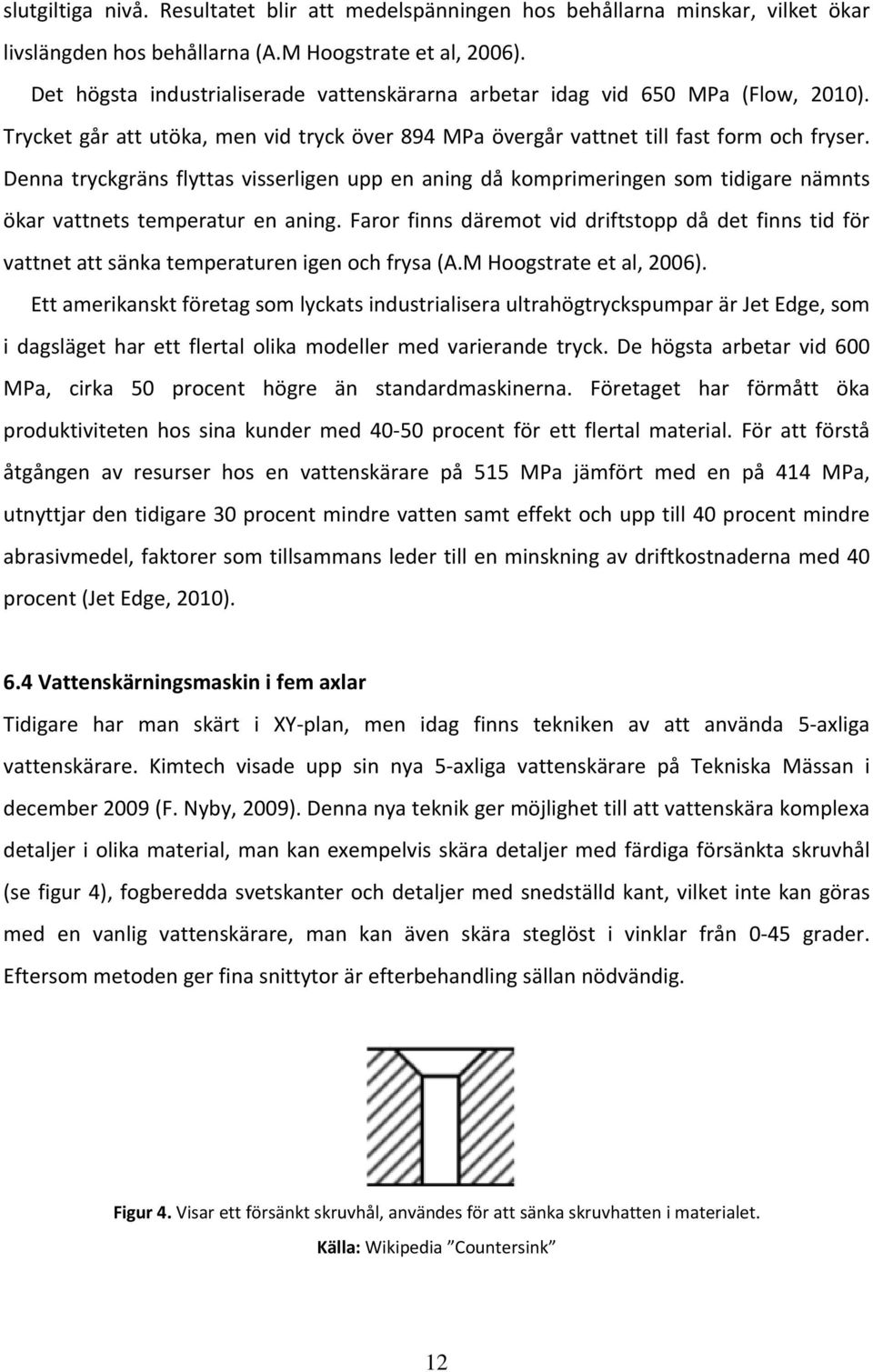 Denna tryckgräns flyttas visserligen upp en aning då komprimeringen som tidigare nämnts ökar vattnets temperatur en aning.