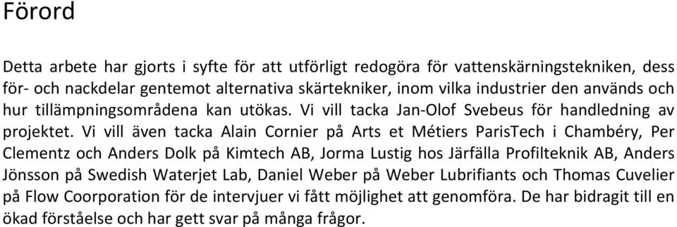 Vi vill även tacka Alain Cornier på Arts et Métiers ParisTech i Chambéry, Per Clementz och Anders Dolk på Kimtech AB, Jorma Lustig hos Järfälla Profilteknik AB, Anders