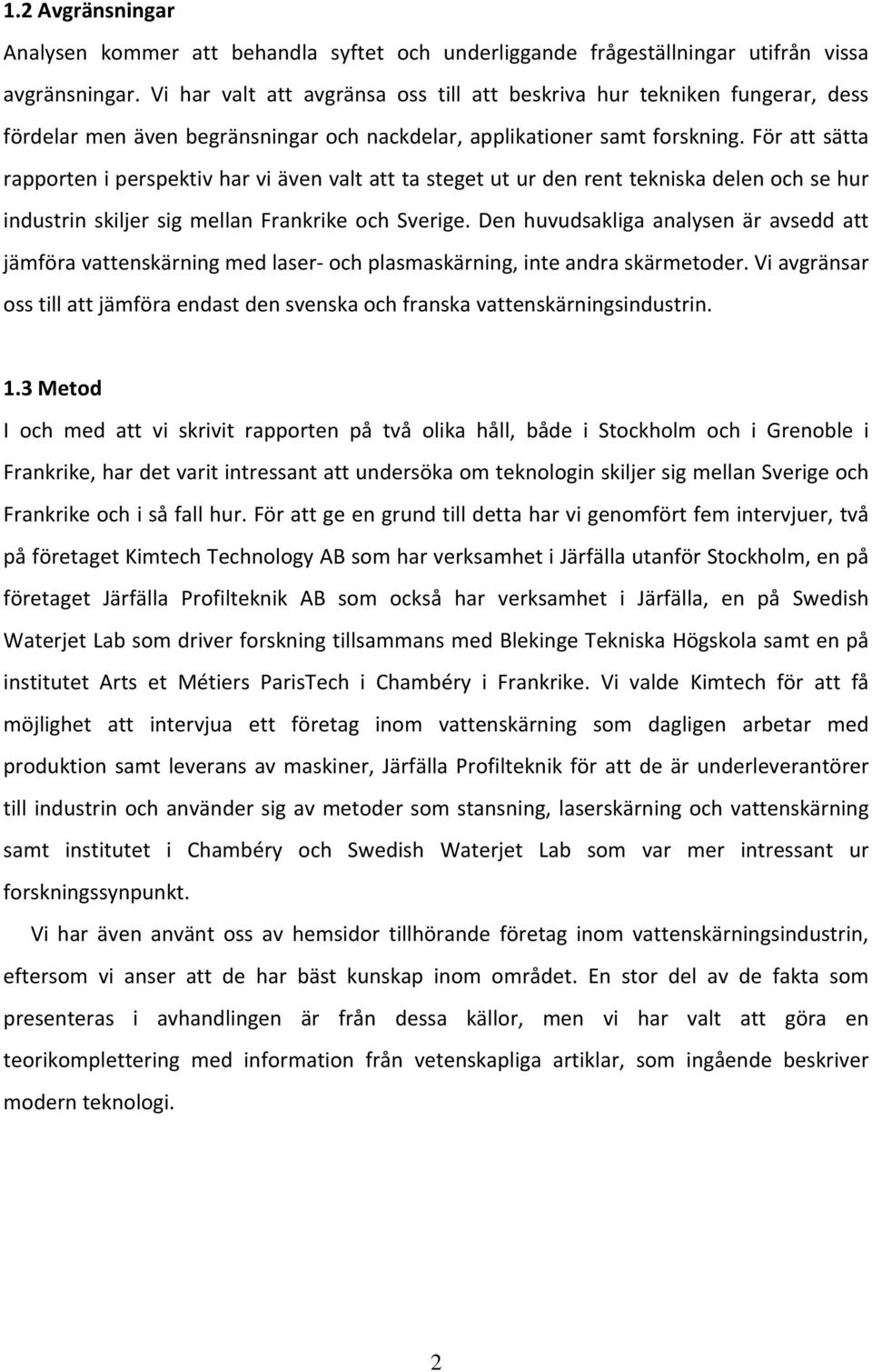 För att sätta rapporten i perspektiv har vi även valt att ta steget ut ur den rent tekniska delen och se hur industrin skiljer sig mellan Frankrike och Sverige.