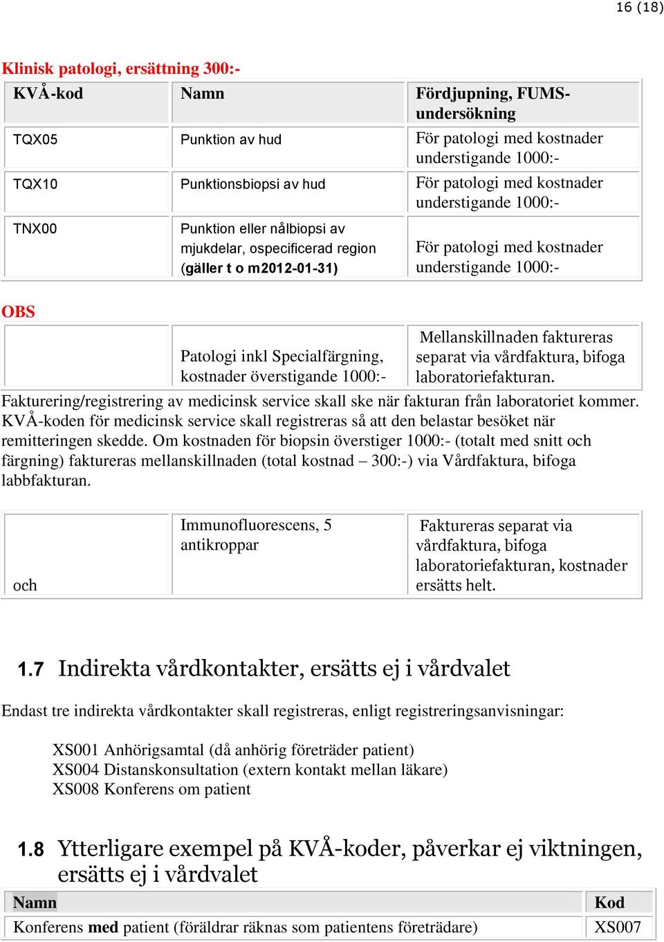 kostnader överstigande 1000:- Mellanskillnaden faktureras separat via vårdfaktura, bifoga laboratoriefakturan.