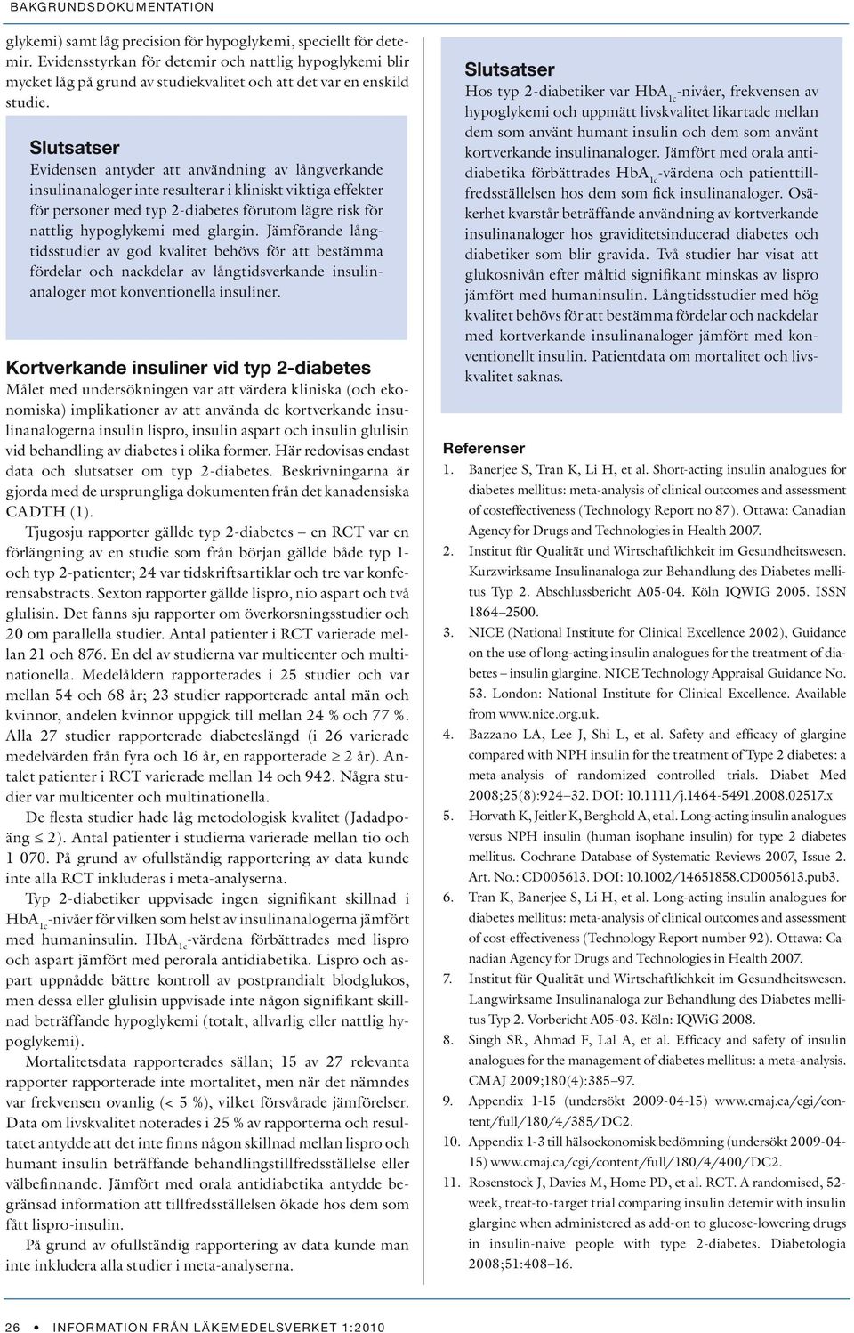 glargin. Jämförande långtidsstudier av god kvalitet behövs för att bestämma fördelar och nackdelar av långtidsverkande insulinanaloger mot konventionella insuliner.