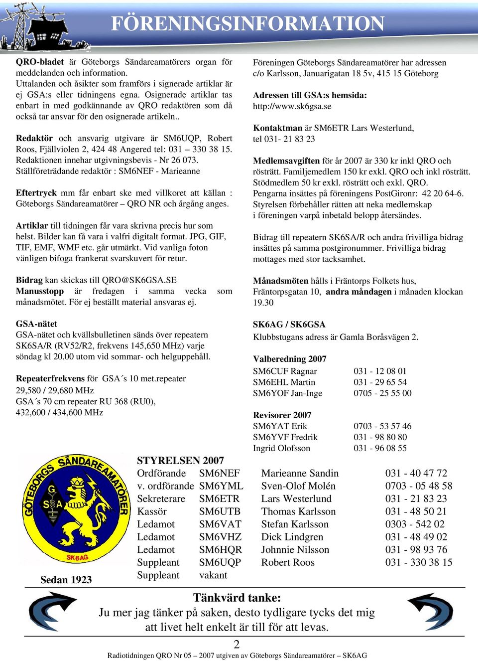 . Redaktör och ansvarig utgivare är SM6UQP, Robert Roos, Fjällviolen 2, 424 48 Angered tel: 031 330 38 15. Redaktionen innehar utgivningsbevis - Nr 26 073.