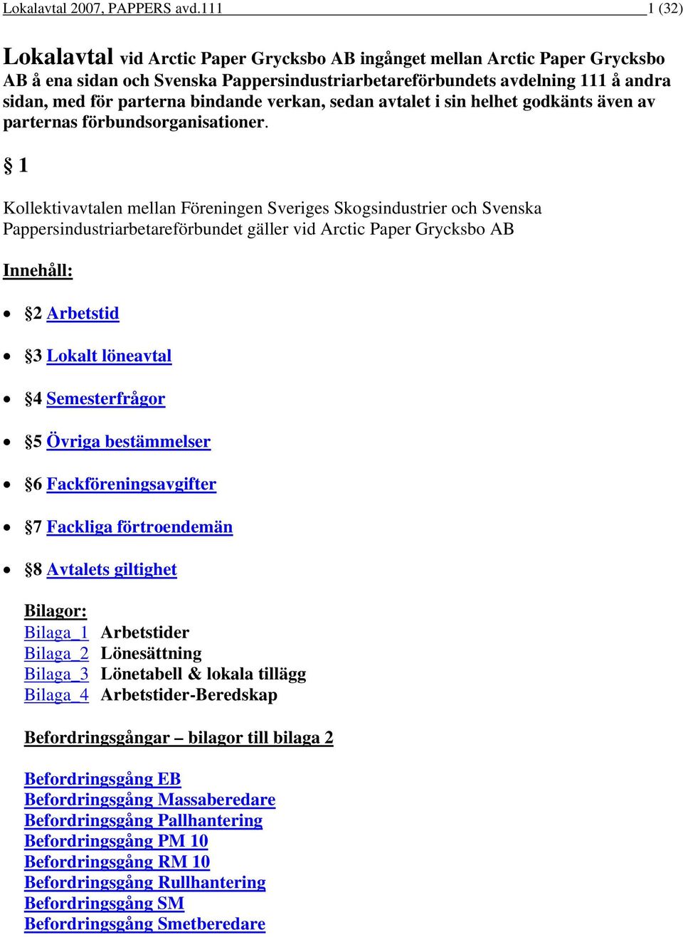 bindande verkan, sedan avtalet i sin helhet godkänts även av parternas förbundsorganisationer.