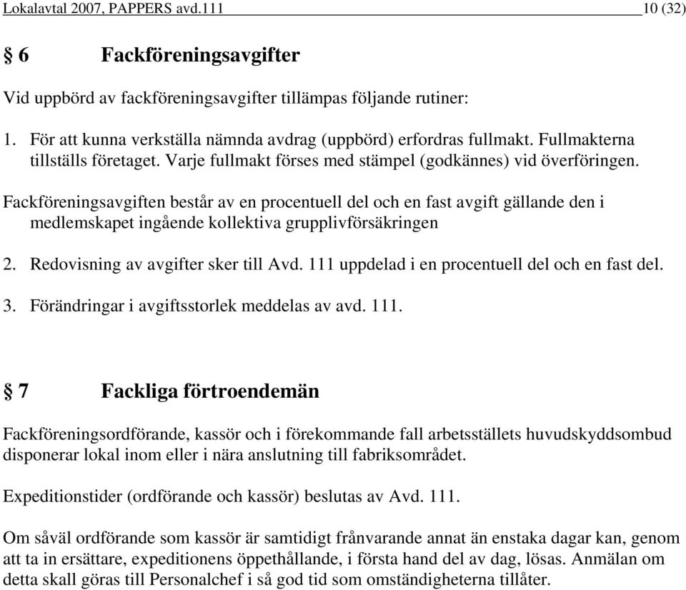 Fackföreningsavgiften består av en procentuell del och en fast avgift gällande den i medlemskapet ingående kollektiva grupplivförsäkringen 2. Redovisning av avgifter sker till Avd.